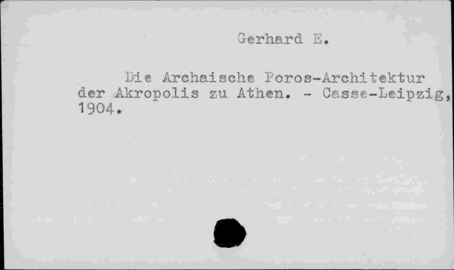 ﻿Gerhard E.
Die Archaische Poros-Architektur der Akropolis zu Athen. - Casse-Leipzig 1904.